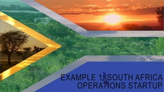 EXAMPLE 1: SOUTH AFRICA
OPERATIONS STARTUP
 