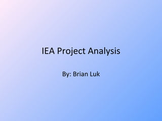 IEA Project Analysis By: Brian Luk 