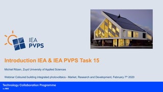 Introduction IEA & IEA PVPS Task 15
Michiel Ritzen, Zuyd University of Applied Sciences
Webinar Coloured building integrated photovoltaics - Market, Research and Development, February 7th 2020
INSERT A PICTURE THIS
SIZE OR LEAVE BLANK
 