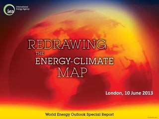 © OECD/IEA 2013
London, 10 June 2013
 