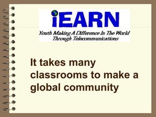 It takes many
classrooms to make a
global community

 