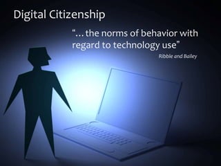 Digital Citizenship
“…the norms of behavior with
regard to technology use”
Ribble and Bailey
 