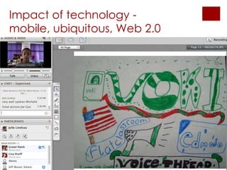 Impact of technology -
mobile, ubiquitous, Web 2.0
 