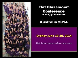 Flat Classroom®
Conference
a 501(c)3 nonprofit
Australia 2014
Sydney June 18-20, 2014
flatclassroomconference.com
 