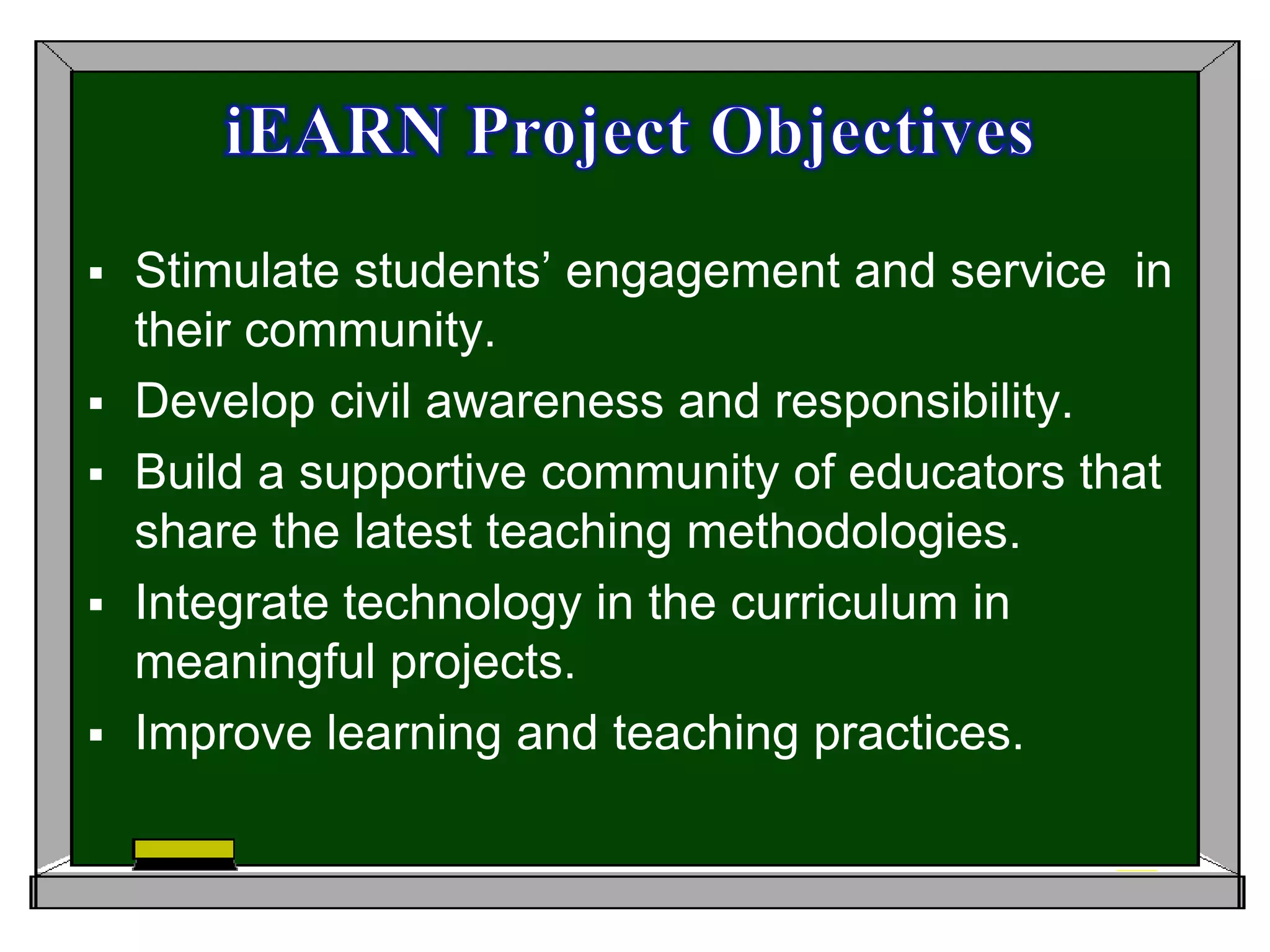 To demonstrate that on-line education can enhance learning and improve the quality of life on the planet iEARN Goals 