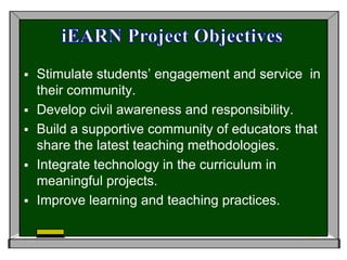 To demonstrate that on-line education can enhance learning and improve the quality of life on the planet iEARN Goals 