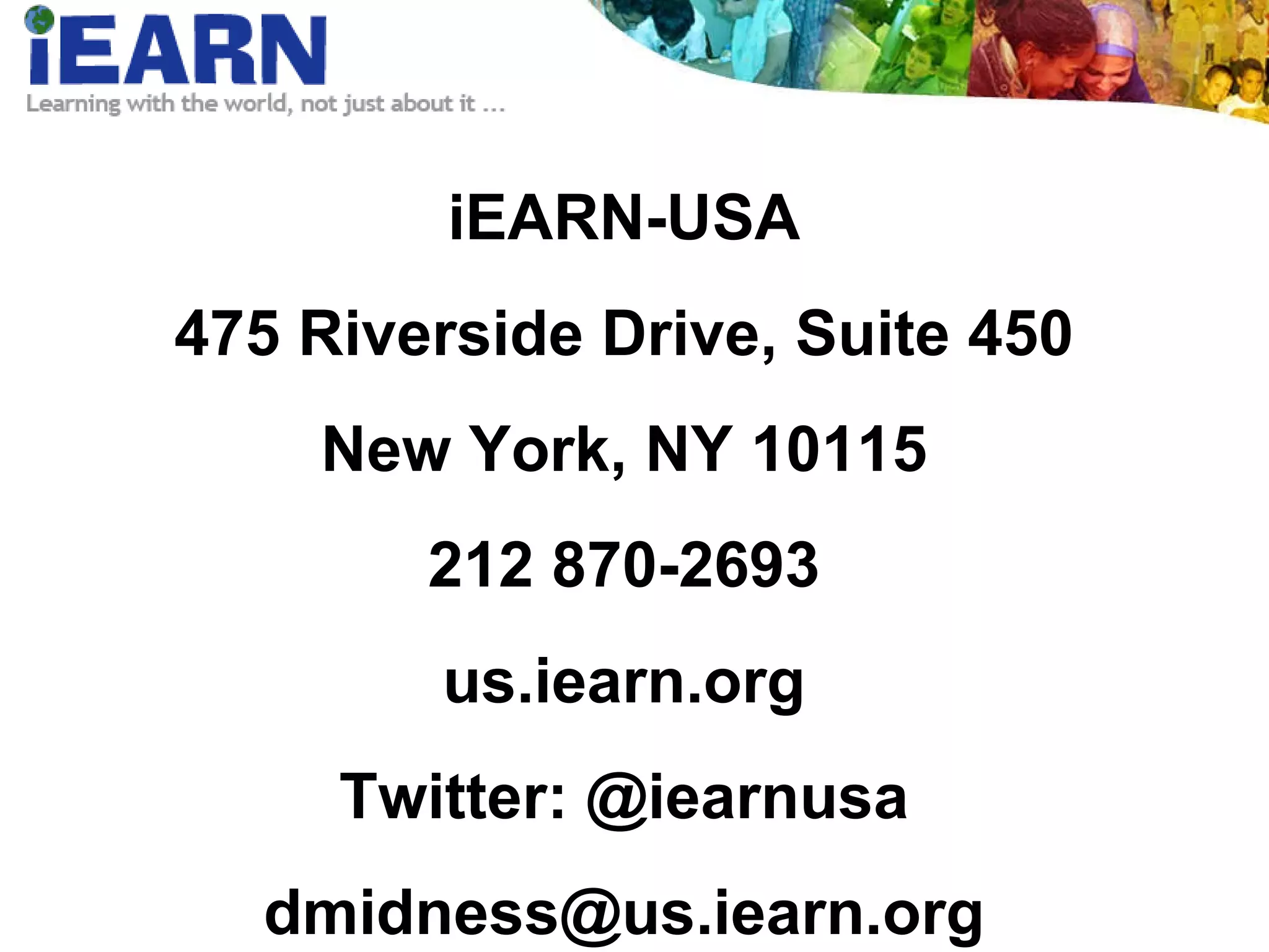iEARN-USA 475 Riverside Drive, Suite 450 New York, NY 10115 212 870-2693 us.iearn.org Twitter: @iearnusa [email_address] 