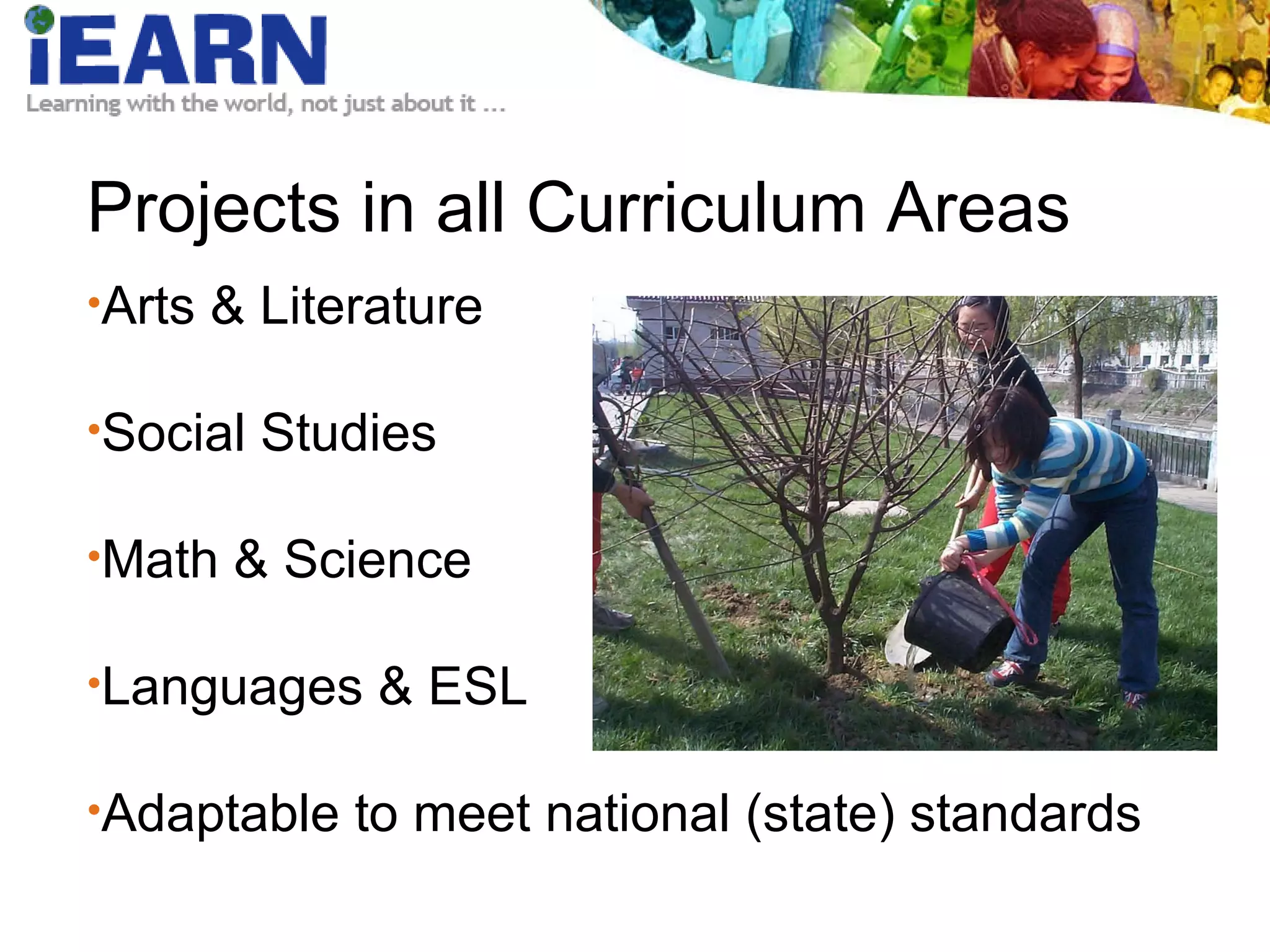 Projects in all Curriculum Areas Arts & Literature Social Studies Math & Science Languages & ESL Adaptable to meet national (state) standards 