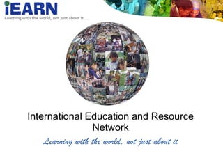 International Education and Resource Network Learning with the world, not just about it 