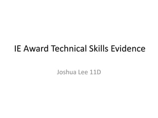 IE Award Technical Skills Evidence

           Joshua Lee 11D
 