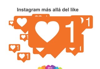 Instagram más allá del like
 