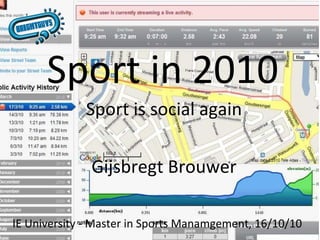 Sport in 2010 Sport is social again Gijsbregt Brouwer IE University - Master in Sports Manamgement, 16/10/10  