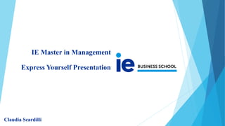 IE Master in Management
Express Yourself Presentation
Claudia Scardilli
 