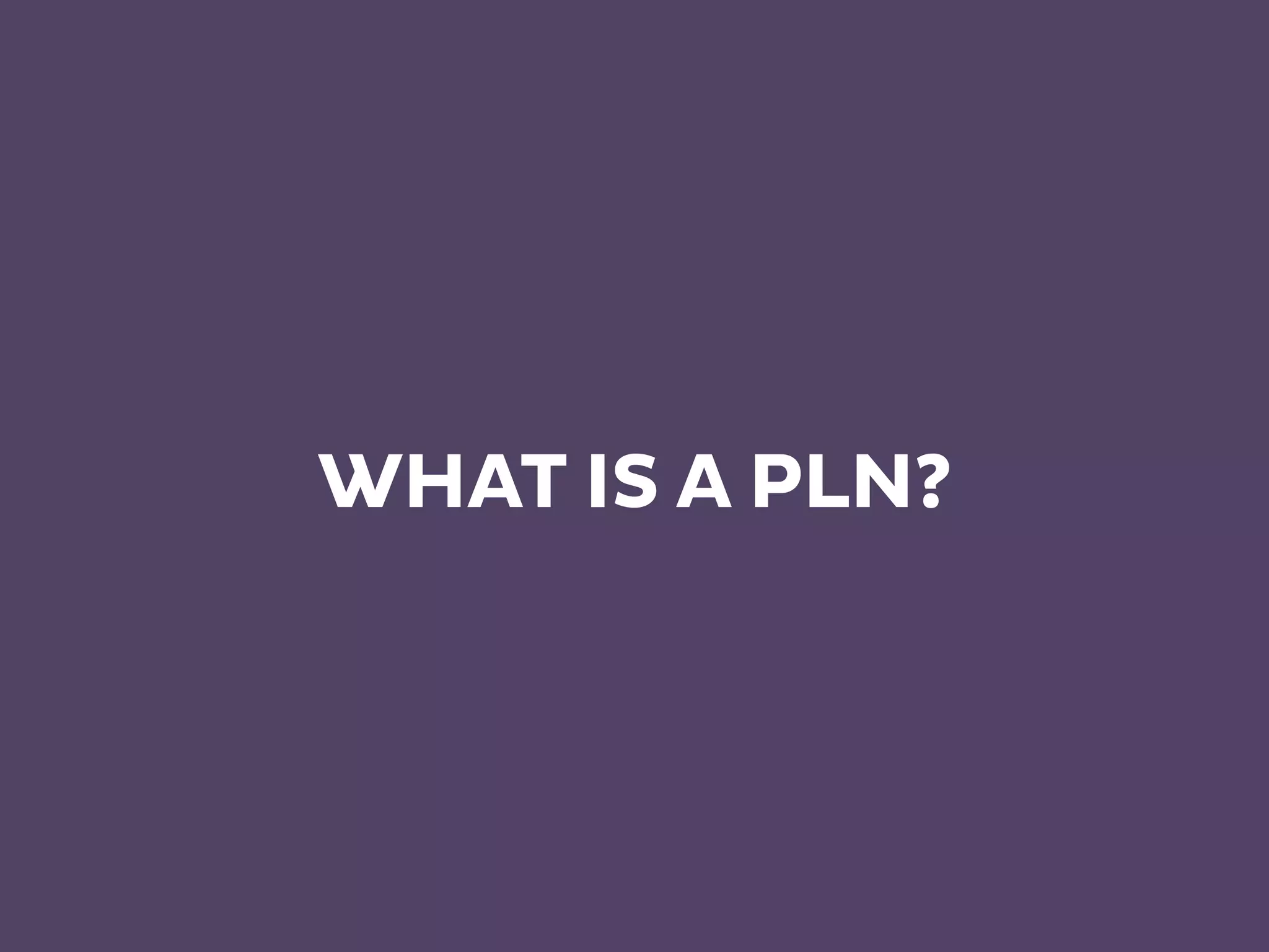 WHAT IS A PLN?
 
