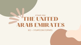 THE UNITED
ARAB EMIRATES
A look into:
IEC - 1 PURPCOM FOPMP2
 