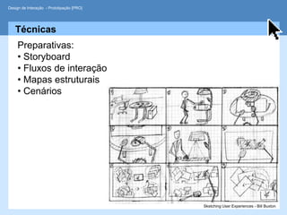 Design de Interação - Prototipação [PRO]




   Técnicas
     Preparativas:
     • Storyboard
     • Fluxos de interação
     • Mapas estruturais
     • Cenários




                                           Sketching User Experiences - Bill Buxton
 