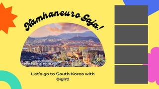 N
amhaneuro Gaja!
Let's go to South Korea with
8ight!
 