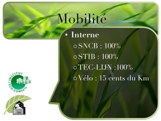 Interne  SNCB : 100% STIB : 100% TEC-LIJN :100% Vélo : 15 cents du Km  Mobilité 