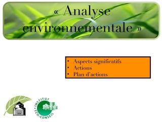 « Analyse environnementale » Aspects significatifs Actions Plan d’actions 