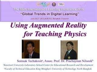 Using Augmented Reality
for Teaching Physics
Somsak Techakosita, Assoc. Prof. Dr. Prachaynun Nilsookb
aKasetsart University Laboratory School Center for Educational Research and Development
bFaculty of Technical Education King Mongkut’s University of Technology North Bangkok.
 