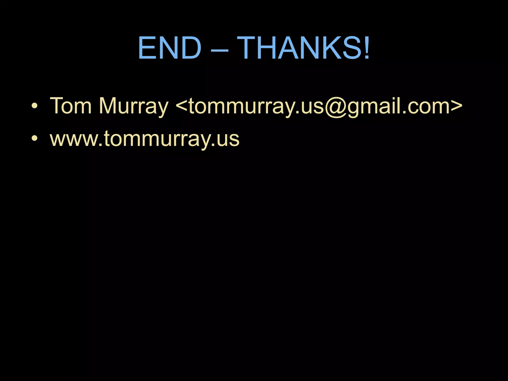 END – THANKS!
• Tom Murray <tommurray.us@gmail.com>
• www.tommurray.us
 