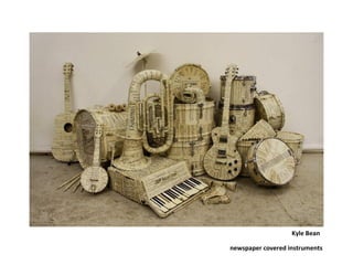 Kyle Bean

newspaper covered instruments
 
