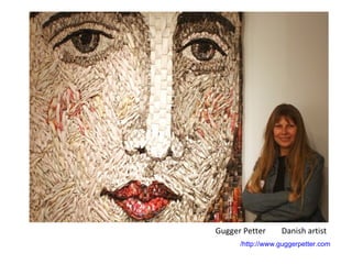 Gugger Petter     Danish artist
      /http://www.guggerpetter.com
 