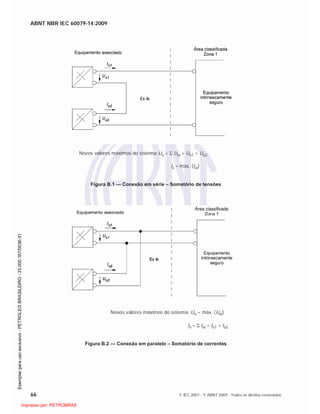 ABNT NBR IEC 60079-14:2009
66 © IEC 2007 - © ABNT 2009 - Todos os direitos reservados
Novos valores máximos do sistema:Uo = Uoi = Uo1 + Uo2
Io = máx. (Ioi)
Figura B.1 — Conexão em série – Somatório de tensões
Novos valores máximos do sistema: Uo = máx. (Uoi)
Io = Ioi = Io1 + Io2
Figura B.2 — Conexão em paralelo – Somatório de correntes

 