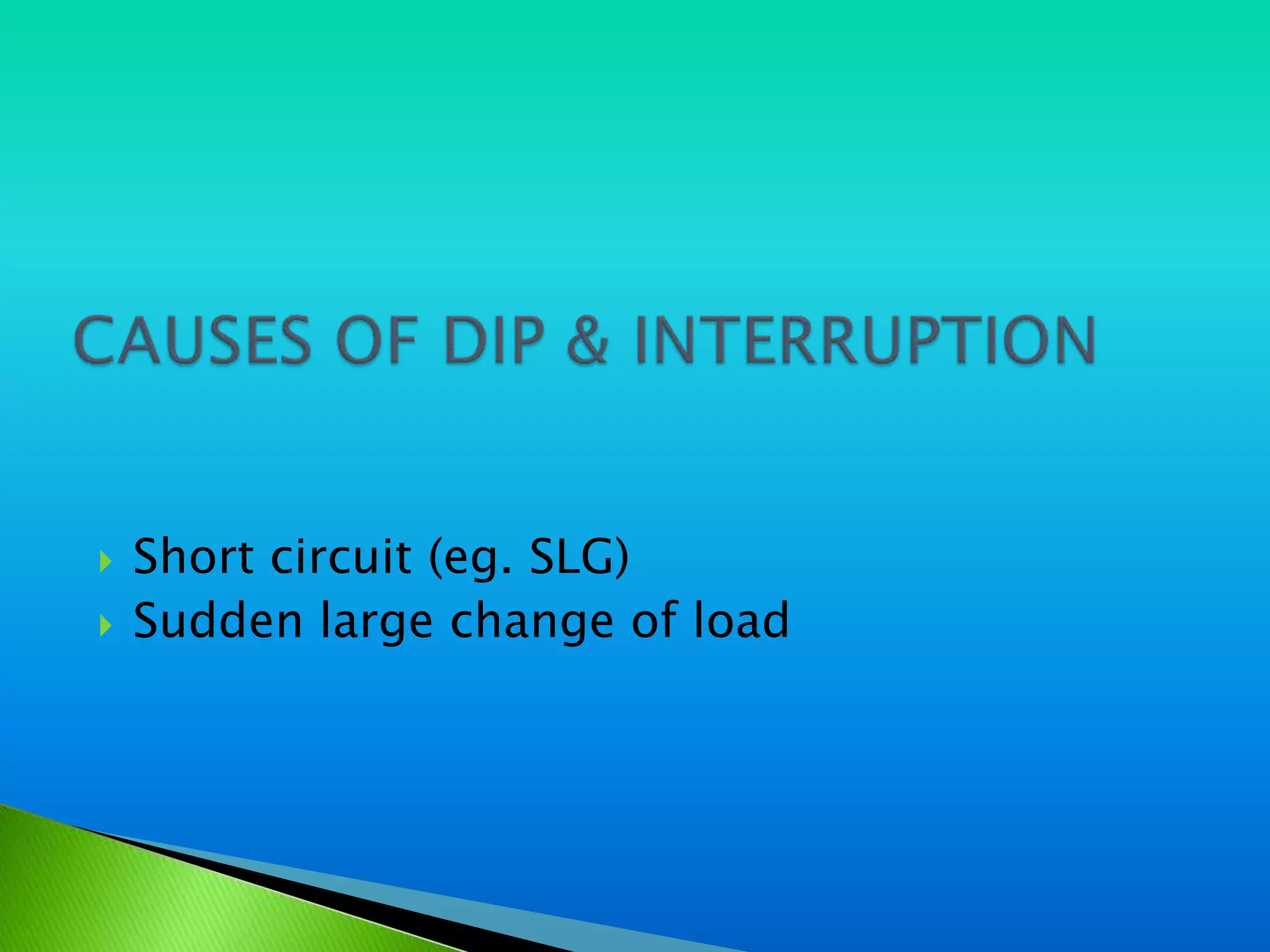    Short circuit (eg. SLG)
   Sudden large change of load
 