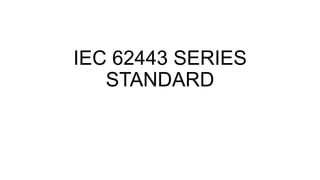 IEC 62443 SERIES
STANDARD
 