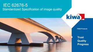 Trust
Quality
Progress
IEC 62676-5
Standardized Spezification of image quality
FS&S Products
 