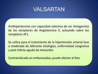 VALSARTAN
Antihipertensivo con capacidad selectiva de ser Antagonista
de los receptores de Angiotensina II, actuando sobre...