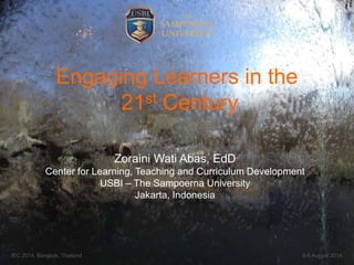 +
Engaging Learners in the
21st Century
Zoraini Wati Abas, EdD
Center for Learning, Teaching and Curriculum Development
USBI – The Sampoerna University
Jakarta, Indonesia
5-6 August 2014IEC 2014, Bangkok, Thailand
1
 
