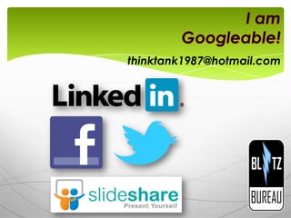 I am Googleable!thinktank1987@hotmail.com