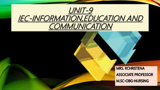 UNIT-9
IEC-INFORMATION,EDUCATION AND
COMMUNICATION
 
