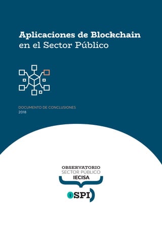 Aplicaciones de Blockchain
en el Sector Público
DOCUMENTO DE CONCLUSIONES
2018
IECISA
 