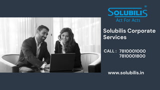Solubilis Corporate
Services
CALL : 7810001000
7810001800
www.solubilis.in
 
