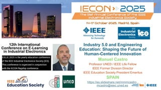 Industry 5.0 and Engineering
Education: Shaping the Future of
Human-Centered Innovation
Manuel Castro
Professor UNED / IEEE Life Fellow
IEEE Former Division Director
IEEE Education Society President Emeritus
SPAIN
https://es.slideshare.net/mmmcastro
mcastro@ieec.uned.es
 