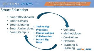 33
• Smart Blackboards
• Smart Classes
• Smart Libraries
• Smart Universities
• Smart Campus
• Contents
• Methodology
• Curriculum
• Platform
• Teaching &
Learning
• Technology
• Processes
• Comunications
• Collaboration
• Data & Big
Data
Smart Education
 
