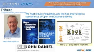 59
https://www.sirjohn.ca
We must reduce inequalities, and this has always been a
special focus of Open and Distance Learning
Sir John Daniel (Vision Pioneer)
Tribute
 
