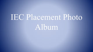 IEC Placement Photo
Album
 