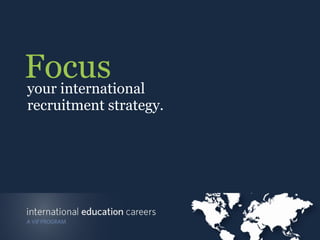 your international recruitment strategy. Focus 