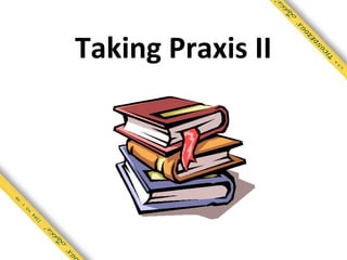 Taking Praxis II
 
