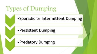 Types of Dumping
•Sporadic or Intermittent Dumping
•Persistent Dumping
•Predatory Dumping
 