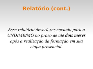 Coordenador (cont.) Debater propositivamente com o seu Dirigente Municipal de Educação acerca da implantação, expansão e contínuo acompanhamento das TIC's no contexto escolar 
