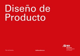 1
IED BARCELONA | DISEÑO DE PRODUCTO
iedbarcelona.es
Plan de Estudios
Diseño de
Producto
 