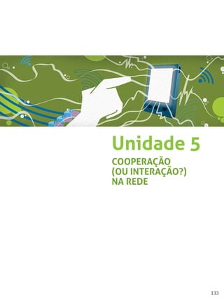 133
Unidade 5
COOPERAÇÃO
(OU INTERAÇÃO?)
NA REDE
 