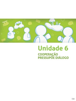 154
Unidade 6
COOPERAÇÃO
PRESSUPÕE DIÁLOGO
 