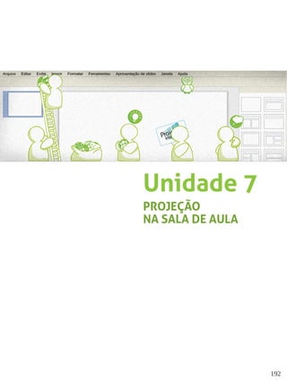 192
Unidade 7
PROJEÇÃO
NA SALA DE AULA
 