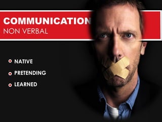 COMMUNICATION
NON VERBAL



  NATIVE

  PRETENDING

  LEARNED
 